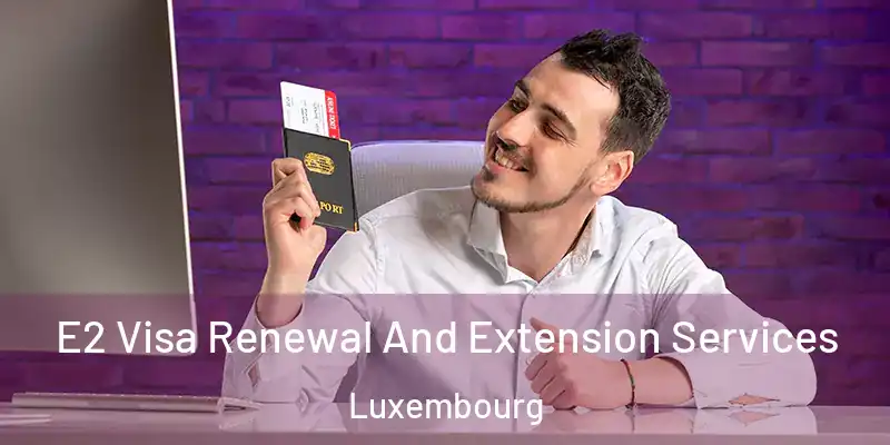  E2 Visa Renewal And Extension Services Luxembourg