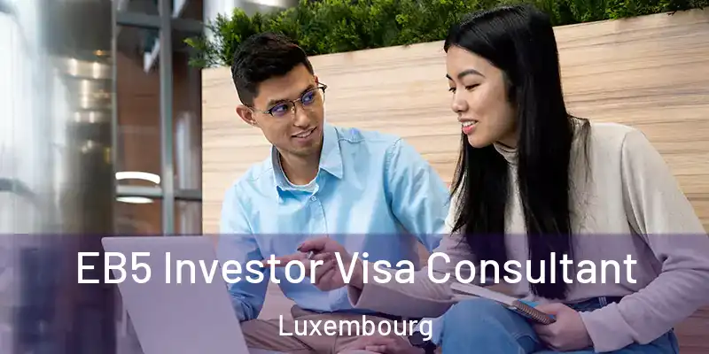  EB5 Investor Visa Consultant Luxembourg