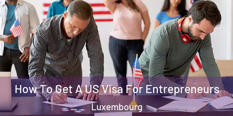  How To Get A US Visa For Entrepreneurs Luxembourg