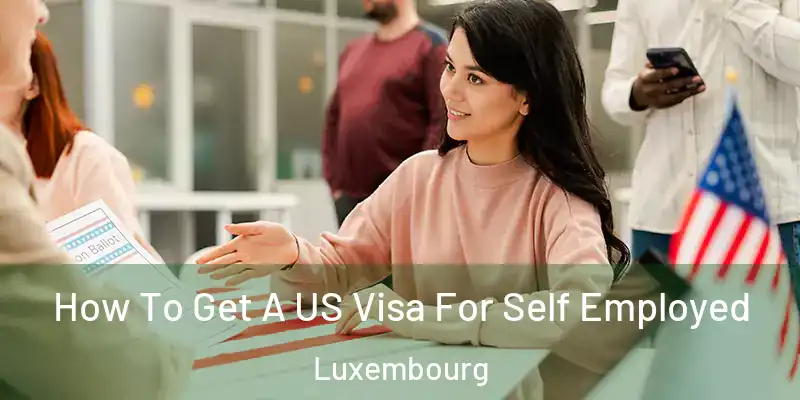  How To Get A US Visa For Self Employed Luxembourg