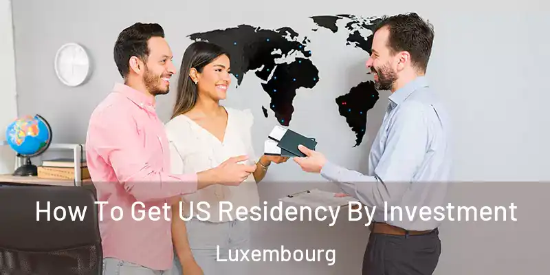  How To Get US Residency By Investment Luxembourg