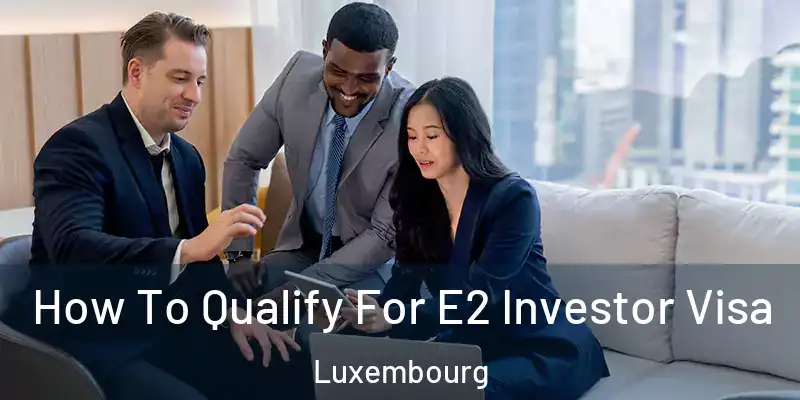  How To Qualify For E2 Investor Visa Luxembourg