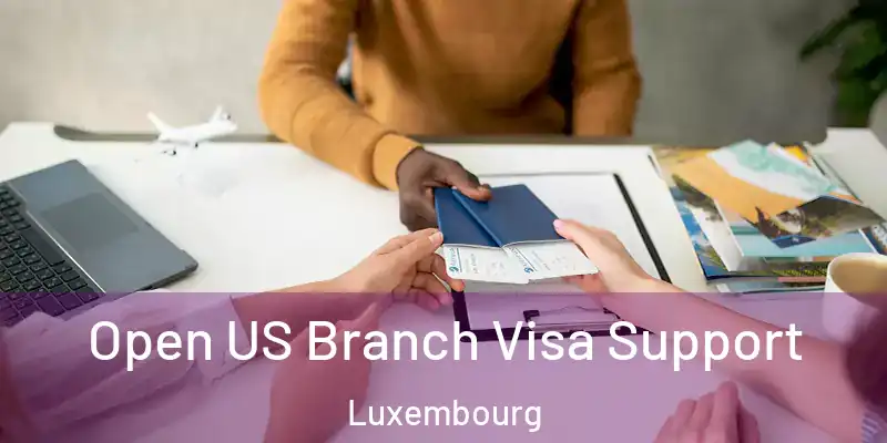  Open US Branch Visa Support Luxembourg