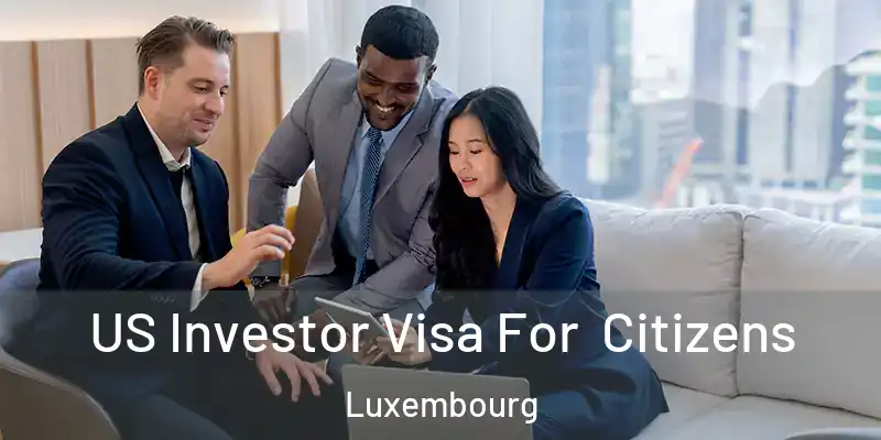  US Investor Visa For Citizens Luxembourg