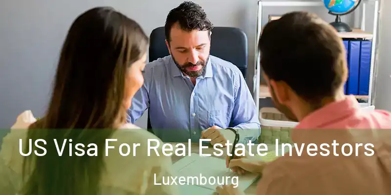  US Visa For Real Estate Investors Luxembourg