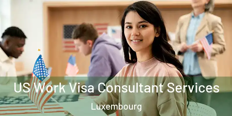  US Work Visa Consultant Services Luxembourg