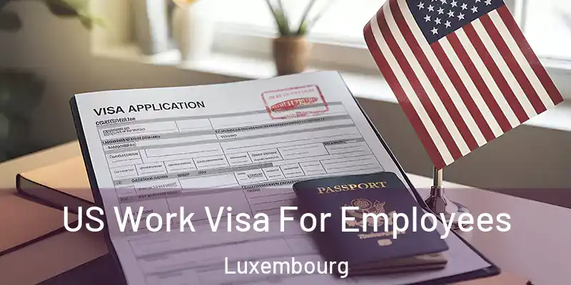  US Work Visa For Employees Luxembourg