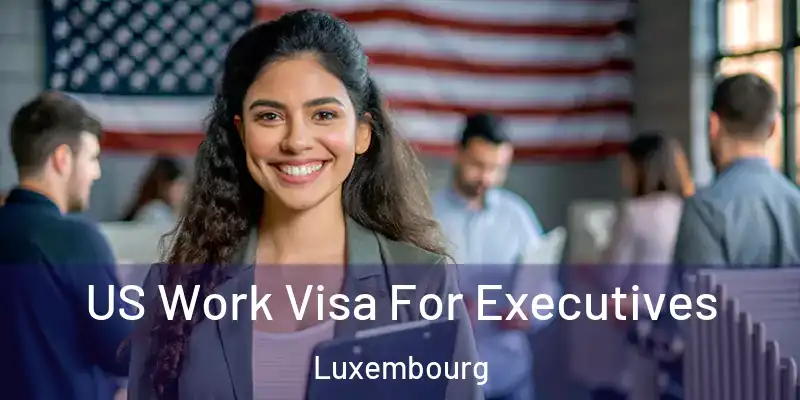  US Work Visa For Executives Luxembourg