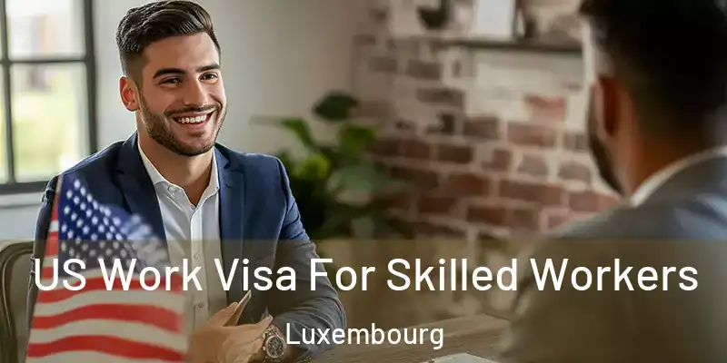  US Work Visa For Skilled Workers Luxembourg