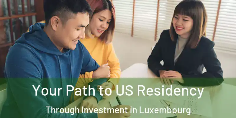  Your Path to US Residency Through Investment in Luxembourg